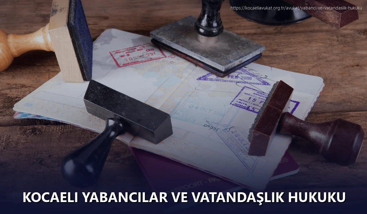Kocaeli Yabancılar ve Vatandaşlık Hukuku